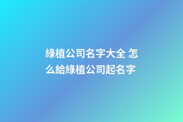 綠植公司名字大全 怎么給綠植公司起名字-第1張-公司起名-玄機(jī)派